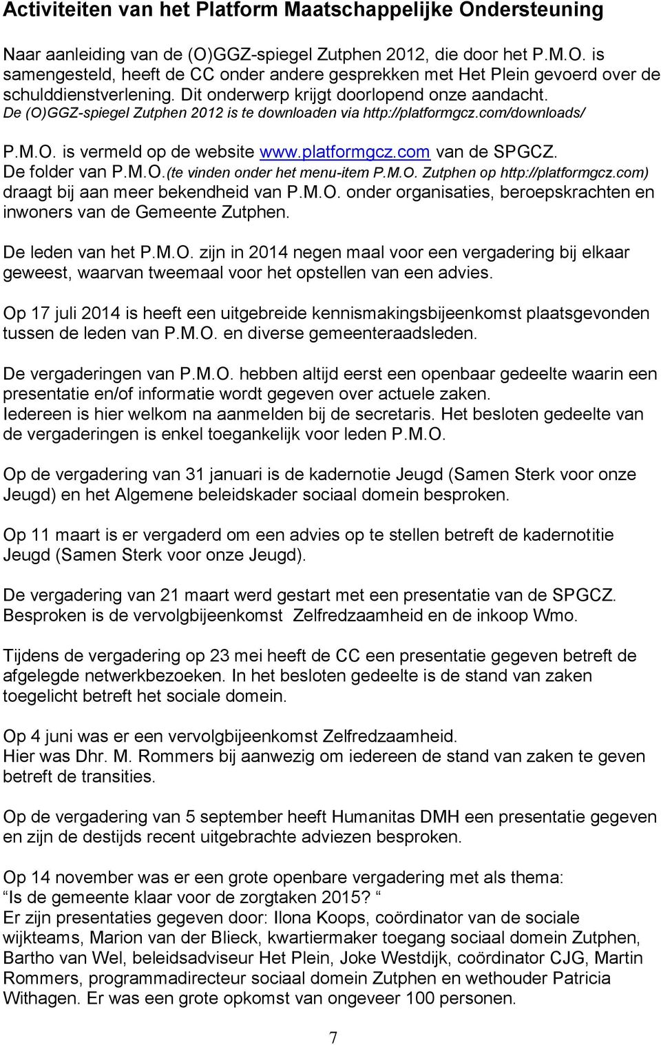 De folder van P.M.O.(te vinden onder het menu-item P.M.O. Zutphen op http://platformgcz.com) draagt bij aan meer bekendheid van P.M.O. onder organisaties, beroepskrachten en inwoners van de Gemeente Zutphen.