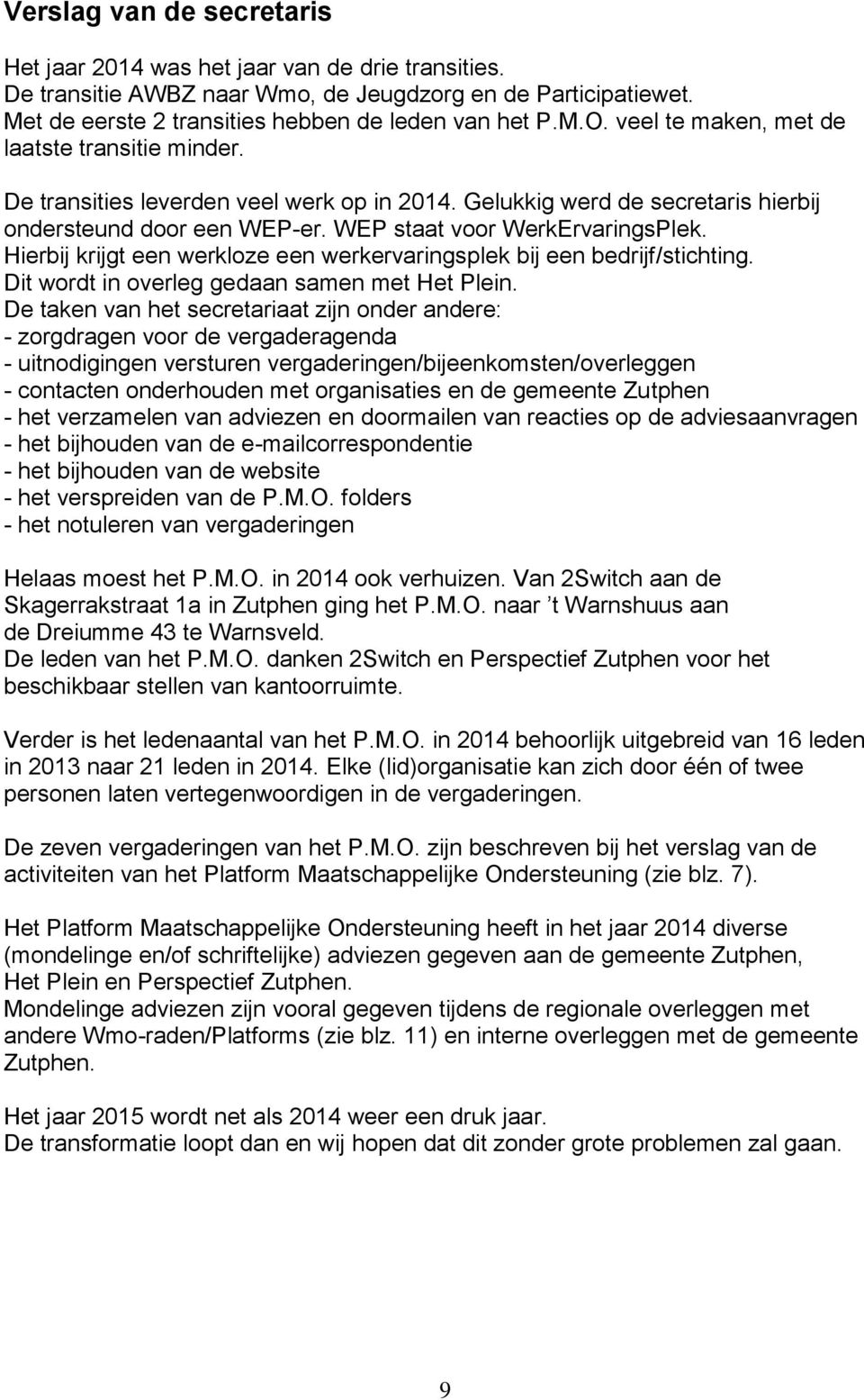 Hierbij krijgt een werkloze een werkervaringsplek bij een bedrijf/stichting. Dit wordt in overleg gedaan samen met Het Plein.