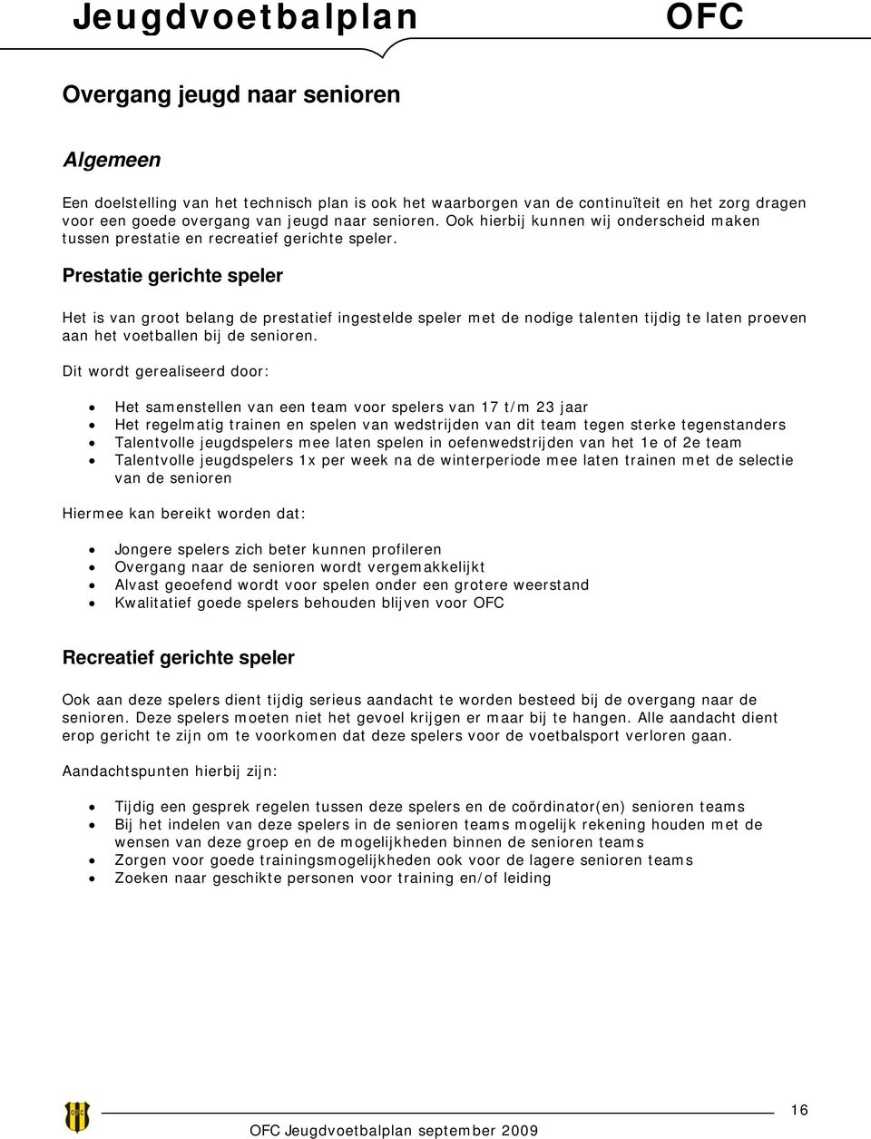 Prestatie gerichte speler Het is van groot belang de prestatief ingestelde speler met de nodige talenten tijdig te laten proeven aan het voetballen bij de senioren.