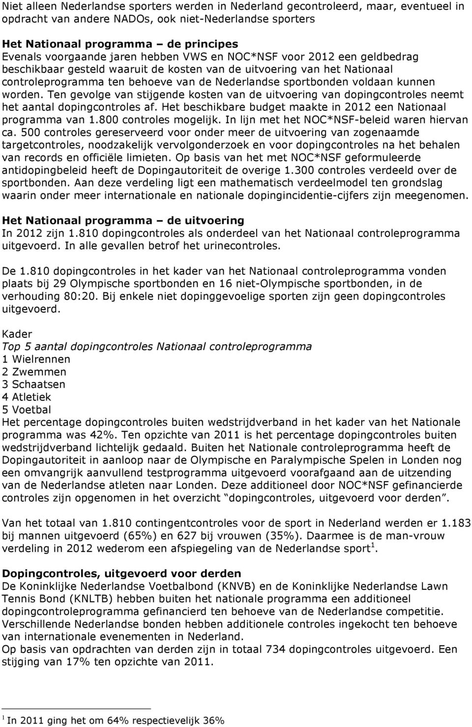 kunnen worden. Ten gevolge van stijgende kosten van de uitvoering van dopingcontroles neemt het aantal dopingcontroles af. Het beschikbare budget maakte in 2012 een Nationaal programma van 1.