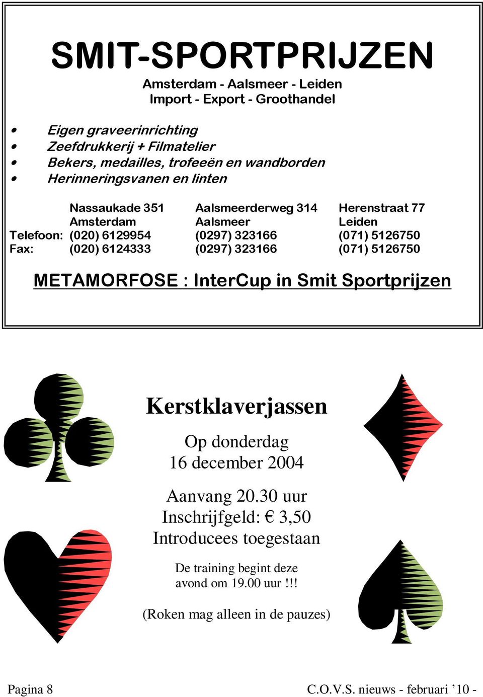 5126750 Fax: (020) 6124333 (0297) 323166 (071) 5126750 METAMORFOSE : InterCup in Smit Sportprijzen Kerstklaverjassen Op donderdag 16 december 2004 Aanvang 20.