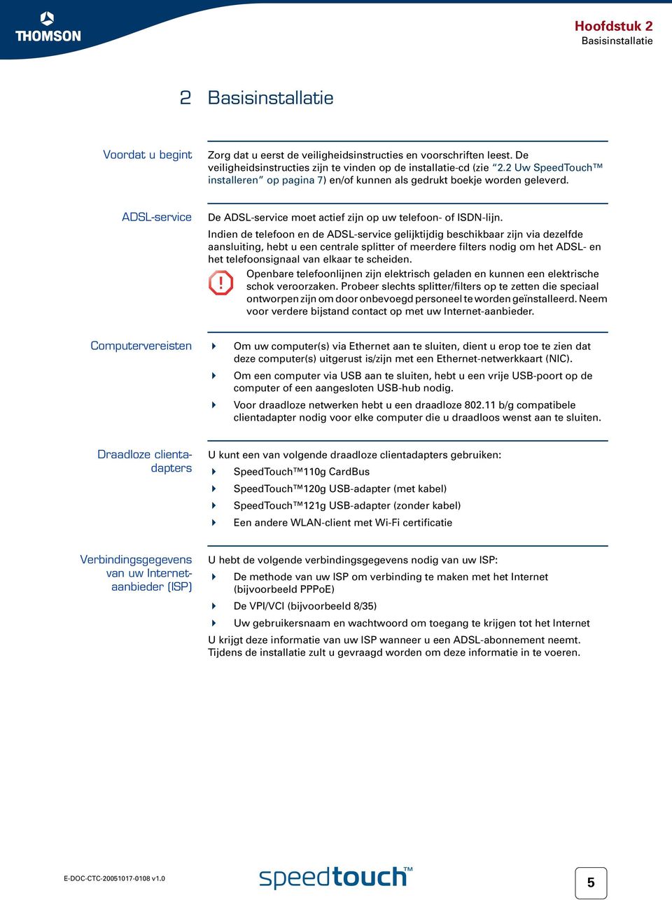 ADSL-service De ADSL-service moet actief zijn op uw telefoon- of ISDN-lijn.