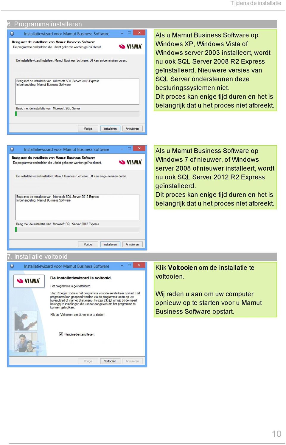 Nieuwere versies van SQL Server ondersteunen deze besturingssystemen niet. Dit proces kan enige tijd duren en het is belangrijk dat u het proces niet afbreekt.