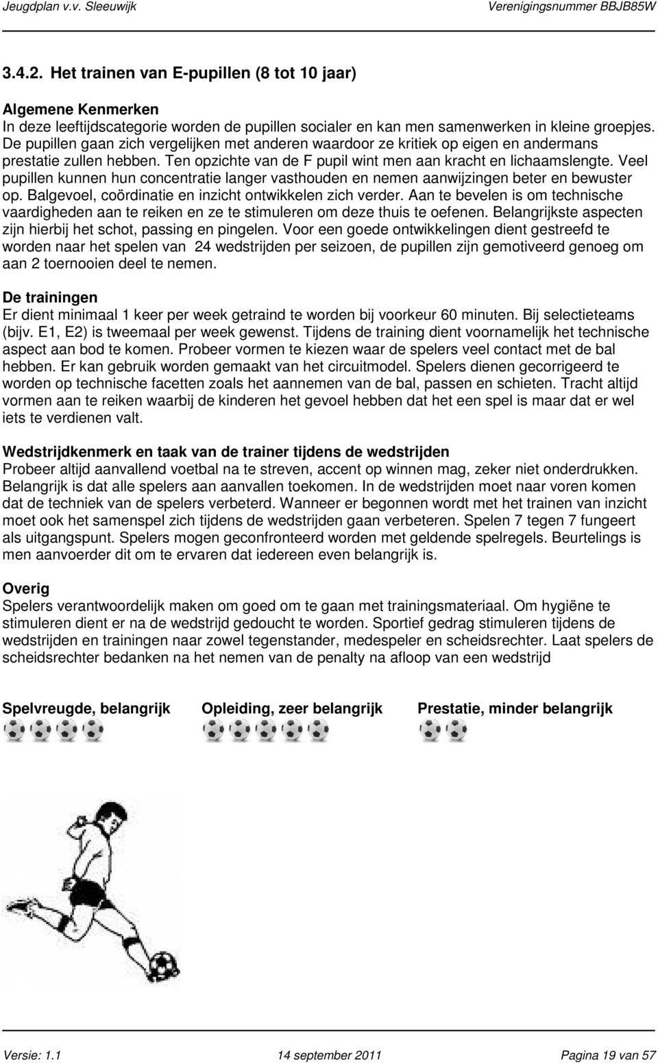 Veel pupillen kunnen hun concentratie langer vasthouden en nemen aanwijzingen beter en bewuster op. Balgevoel, coördinatie en inzicht ontwikkelen zich verder.