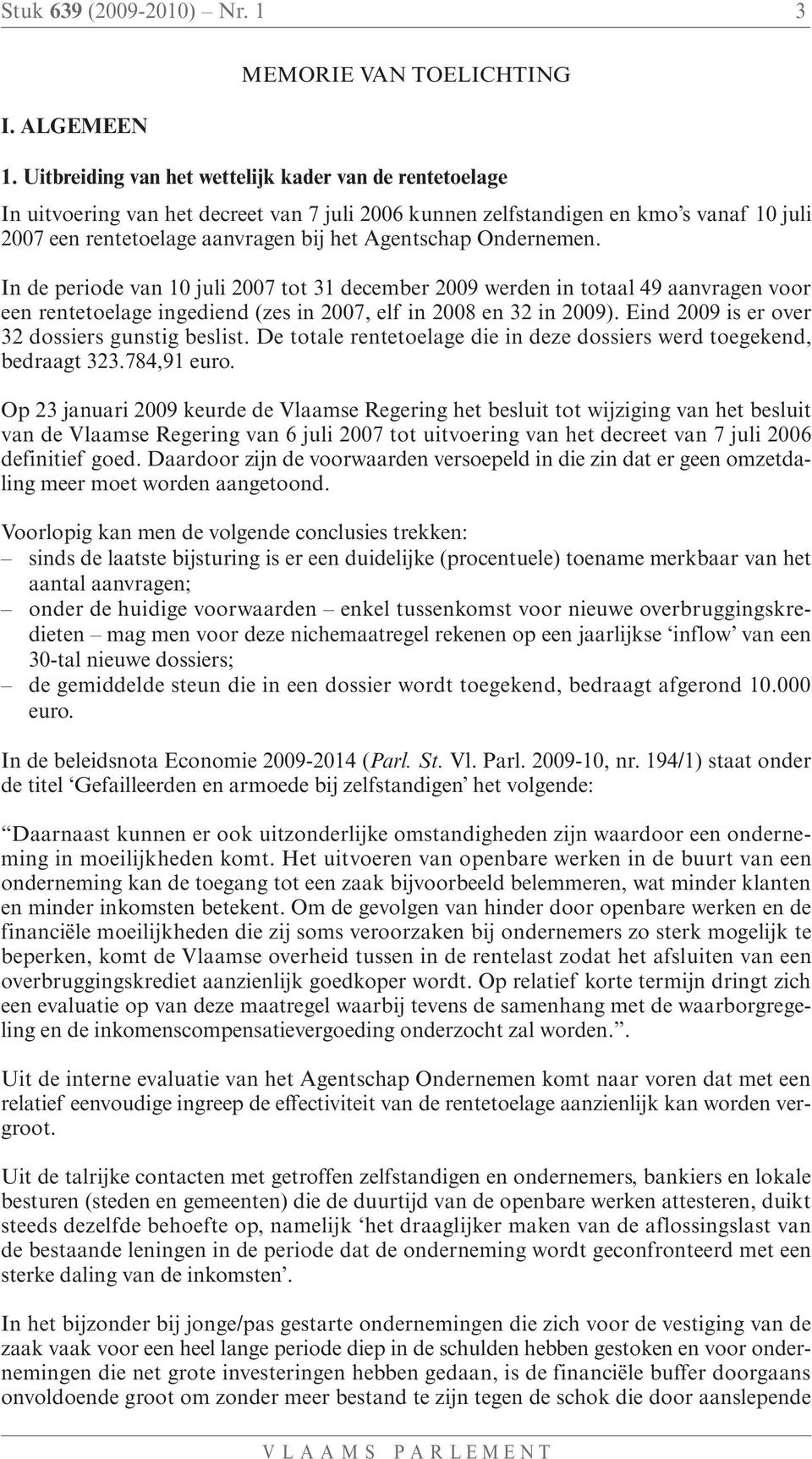 Ondernemen. In de periode van 10 juli 2007 tot 31 december 2009 werden in totaal 49 aanvragen voor een rentetoelage ingediend (zes in 2007, elf in 2008 en 32 in 2009).