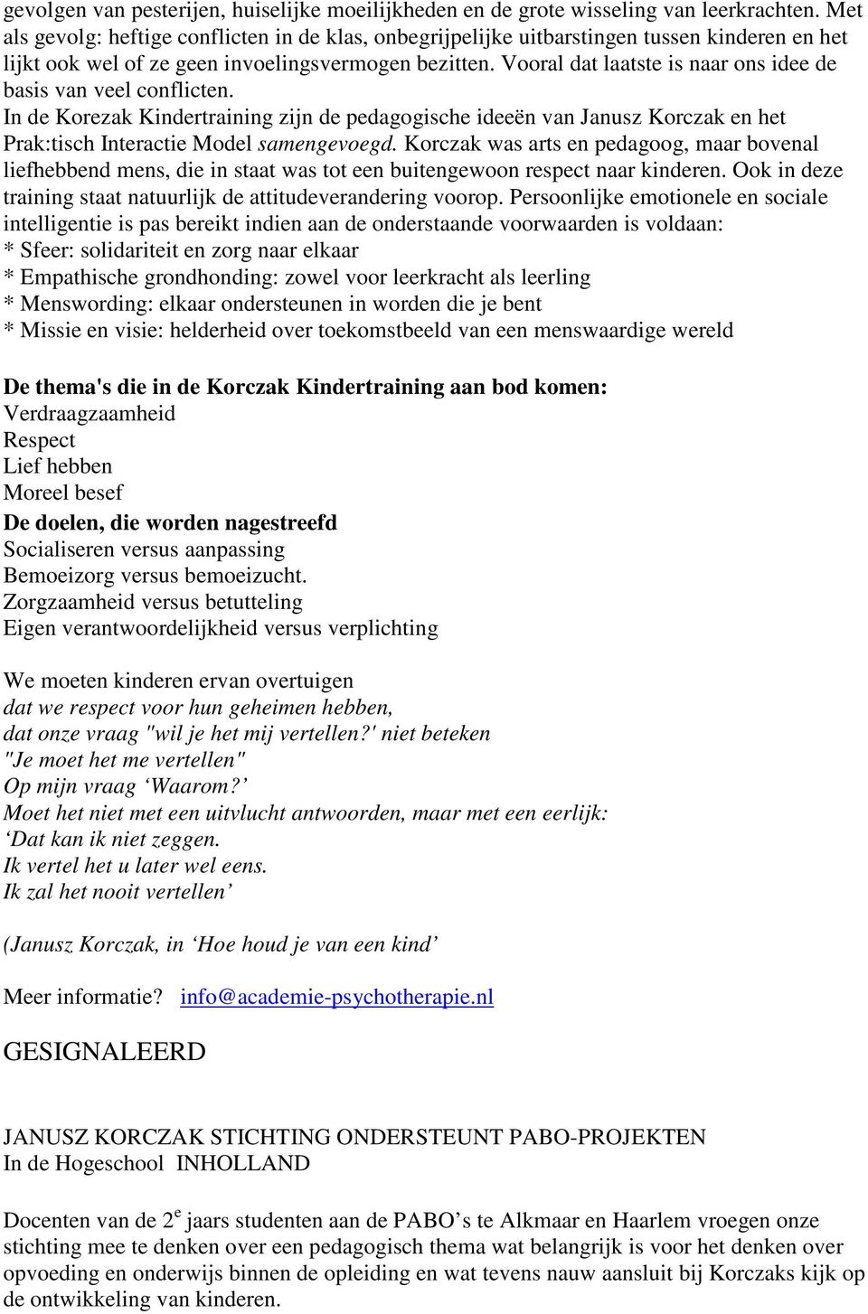 Vooral dat laatste is naar ons idee de basis van veel conflicten. In de Korezak Kindertraining zijn de pedagogische ideeën van Janusz Korczak en het Prak:tisch Interactie Model samengevoegd.