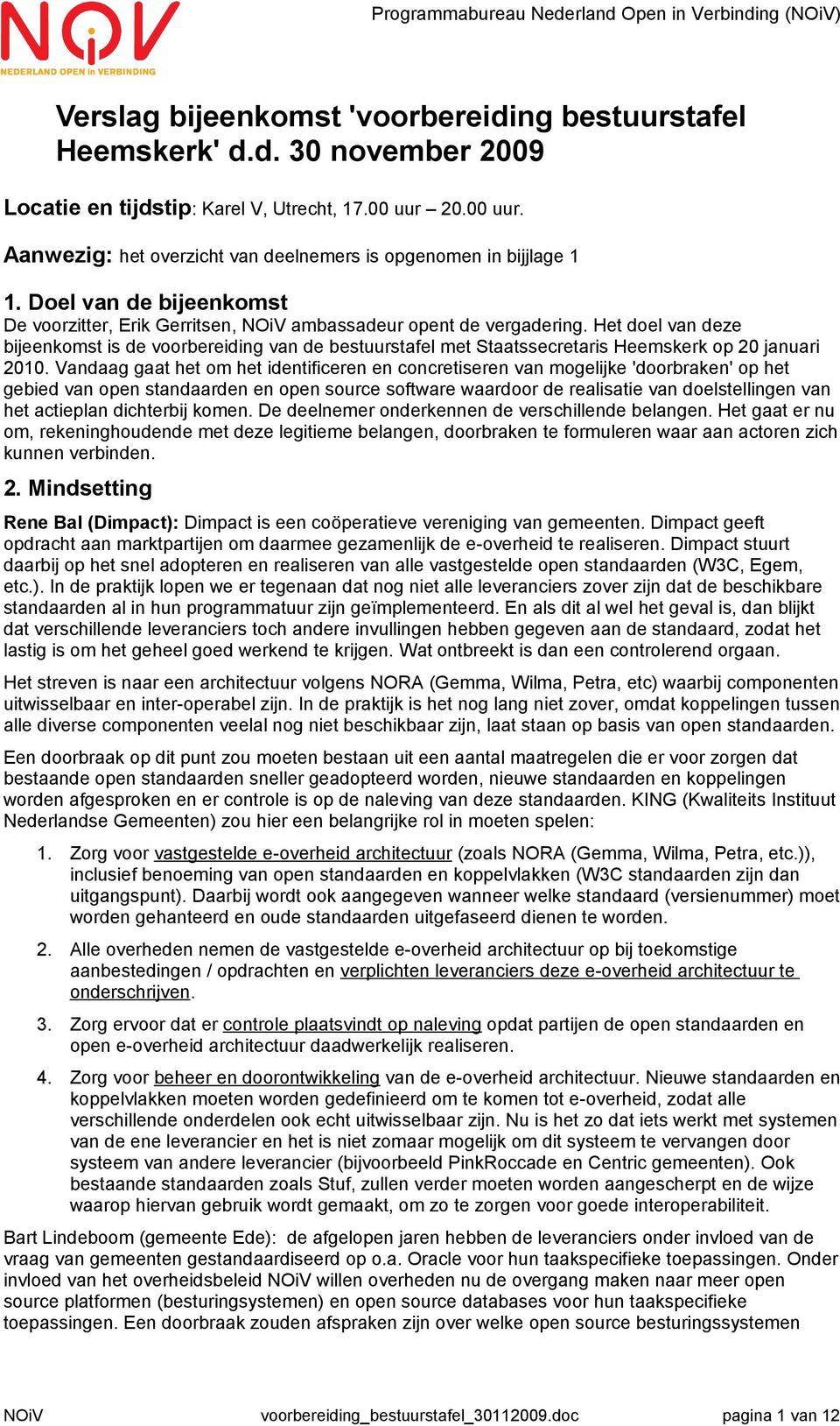 Het doel van deze bijeenkomst is de voorbereiding van de bestuurstafel met Staatssecretaris Heemskerk op 20 januari 2010.