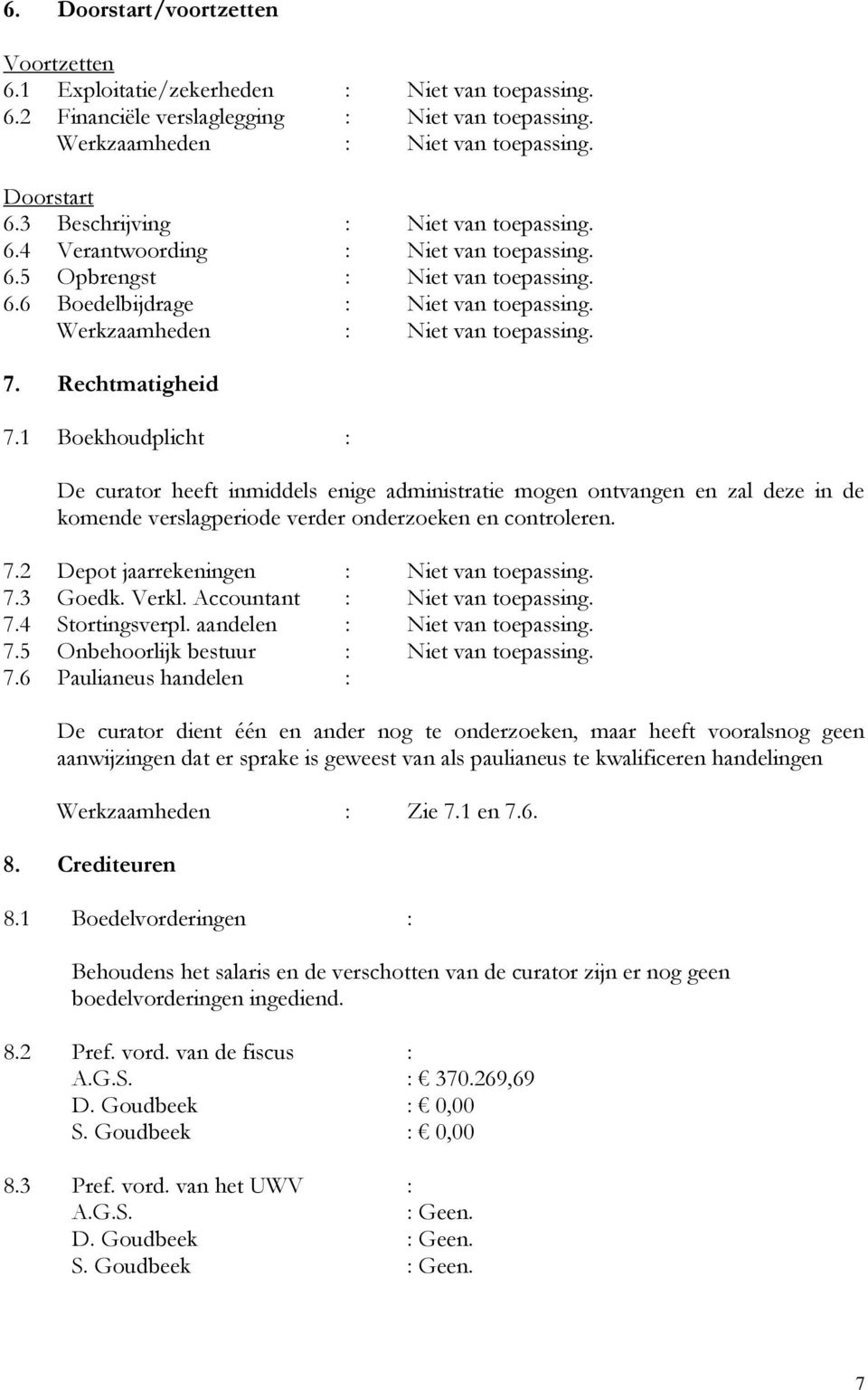 1 Boekhoudplicht : De curator heeft inmiddels enige administratie mogen ontvangen en zal deze in de komende verslagperiode verder onderzoeken en controleren. 7.