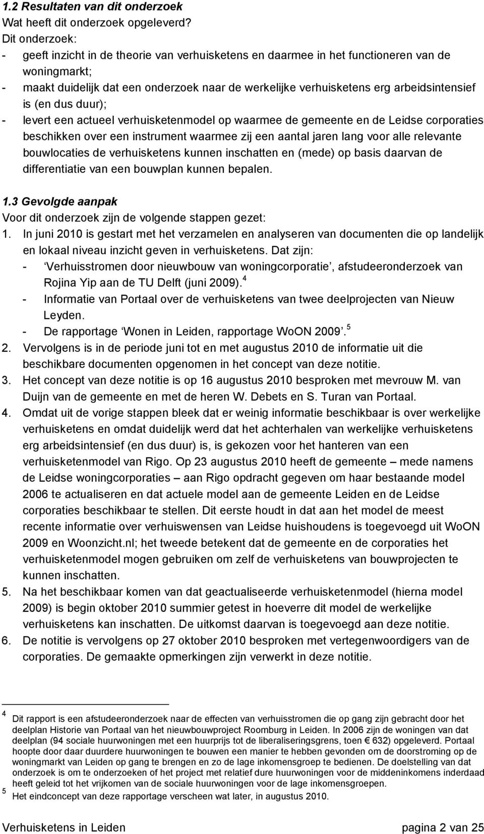 arbeidsintensief is (en dus duur); - levert een actueel verhuisketenmodel op waarmee de gemeente en de Leidse corporaties beschikken over een instrument waarmee zij een aantal jaren lang voor alle