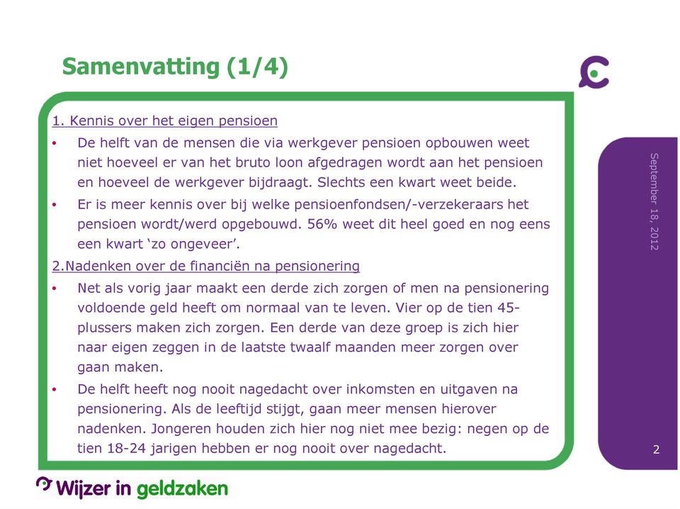 Slechts een kwart weet beide. Er is meer kennis over bij welke pensioenfondsen/-verzekeraars het pensioen wordt/werd opgebouwd. 56% weet dit heel goed en nog eens een kwart zo ongeveer. 2.