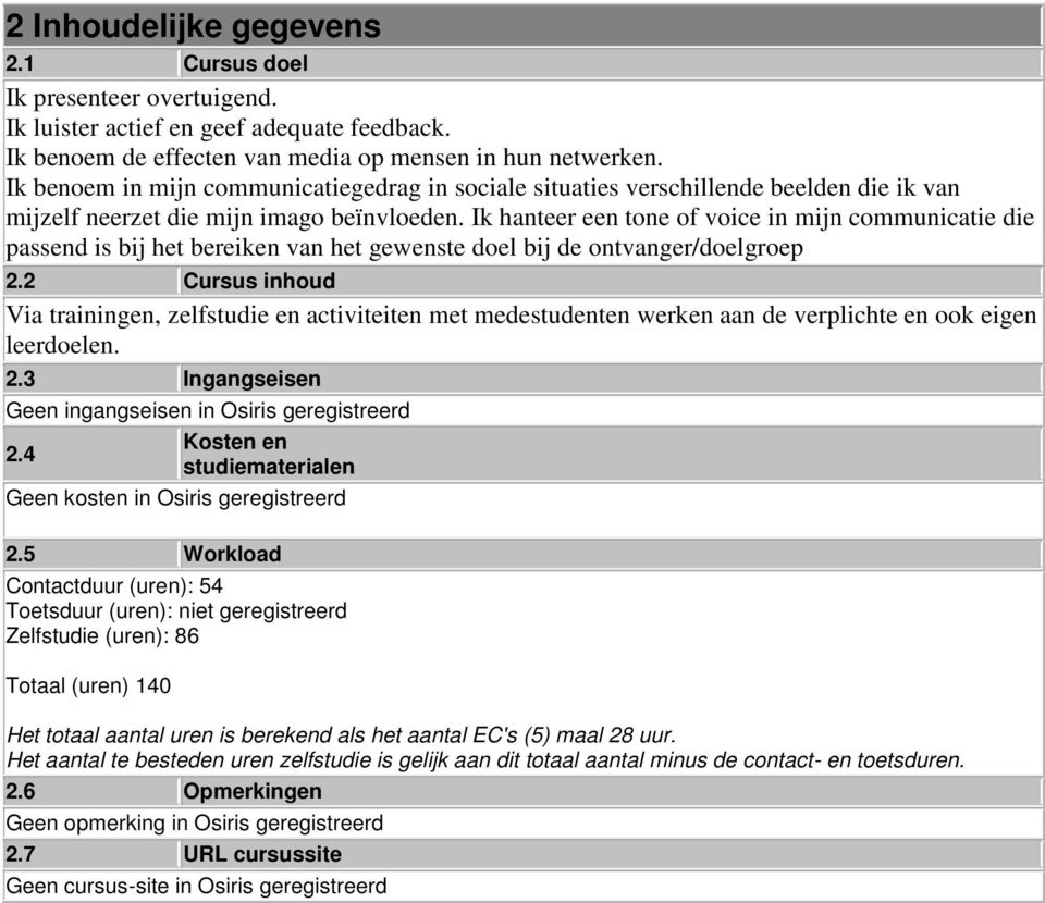 Ik hanteer een tone of voice in mijn communicatie die passend is bij het bereiken van het gewenste doel bij de ontvanger/doelgroep 2.