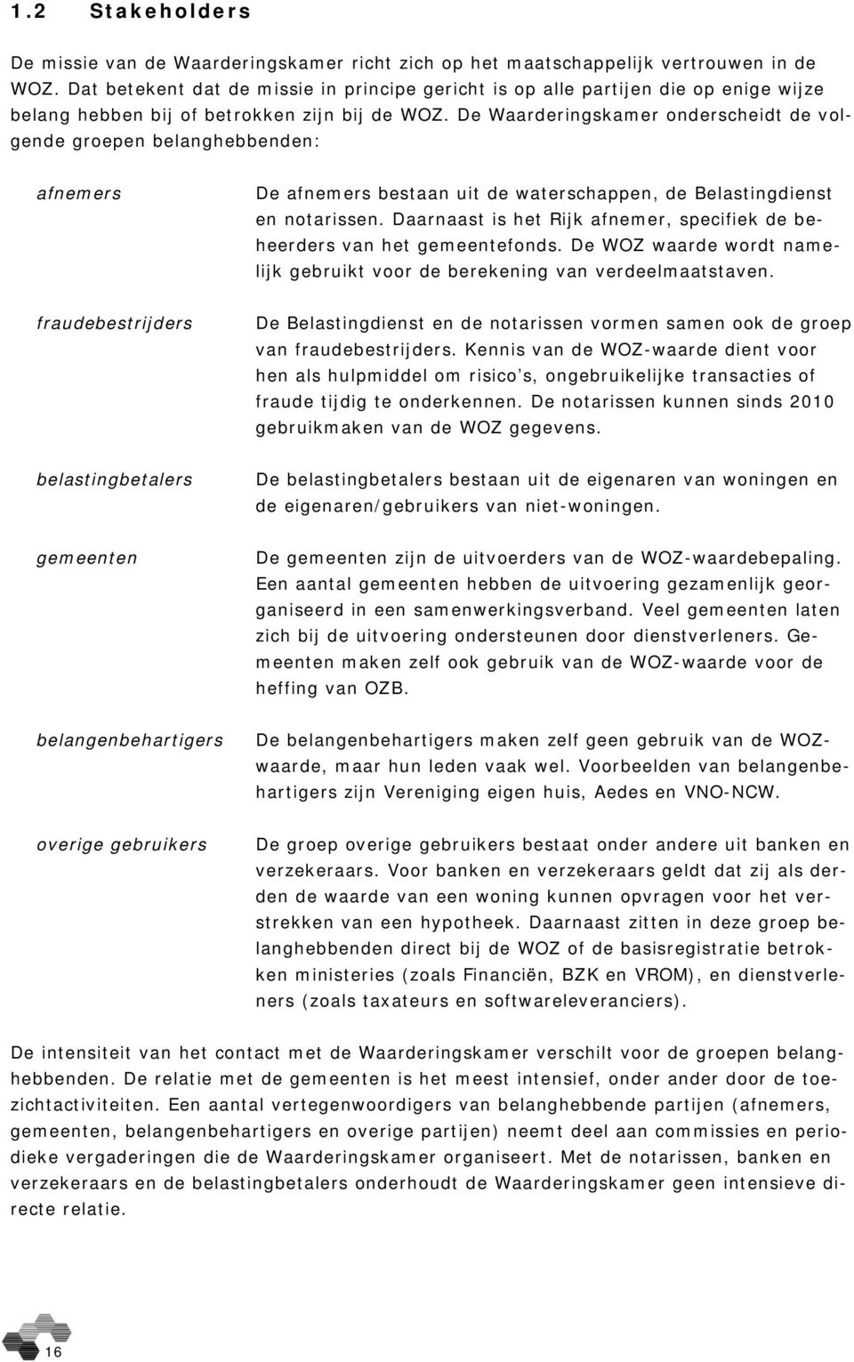 De Waarderingskamer onderscheidt de volgende groepen belanghebbenden: afnemers De afnemers bestaan uit de waterschappen, de Belastingdienst en notarissen.