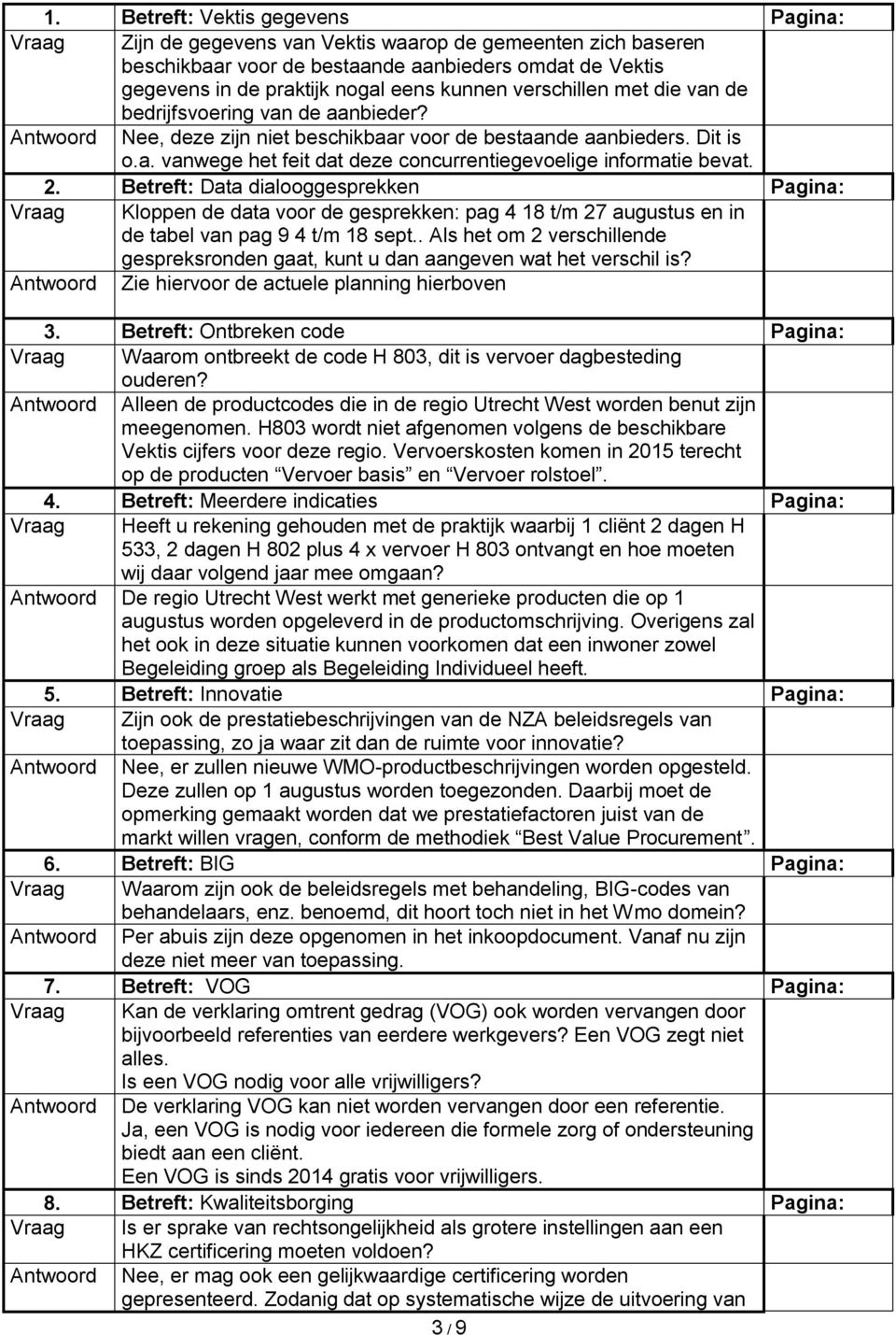 2. Betreft: Data dialooggesprekken Pagina: Vraag Kloppen de data voor de gesprekken: pag 4 18 t/m 27 augustus en in de tabel van pag 9 4 t/m 18 sept.