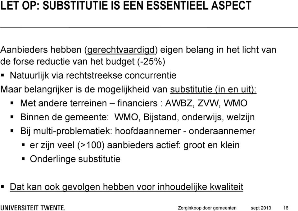 terreinen financiers : AWBZ, ZVW, WMO Binnen de gemeente: WMO, Bijstand, onderwijs, welzijn Bij multi-problematiek: hoofdaannemer -