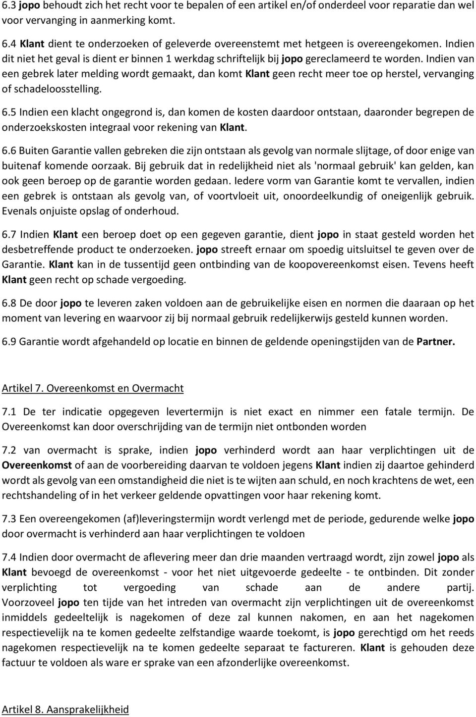 Indien van een gebrek later melding wordt gemaakt, dan komt Klant geen recht meer toe op herstel, vervanging of schadeloosstelling. 6.