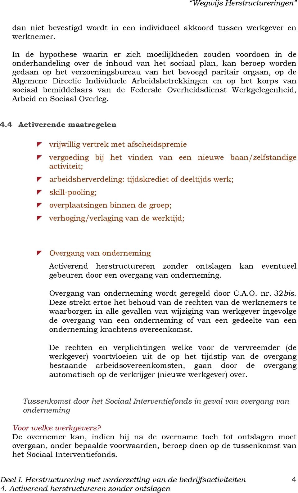 orgaan, op de Algemene Directie Individuele Arbeidsbetrekkingen en op het korps van sociaal bemiddelaars van de Federale Overheidsdienst Werkgelegenheid, Arbeid en Sociaal Overleg. 4.