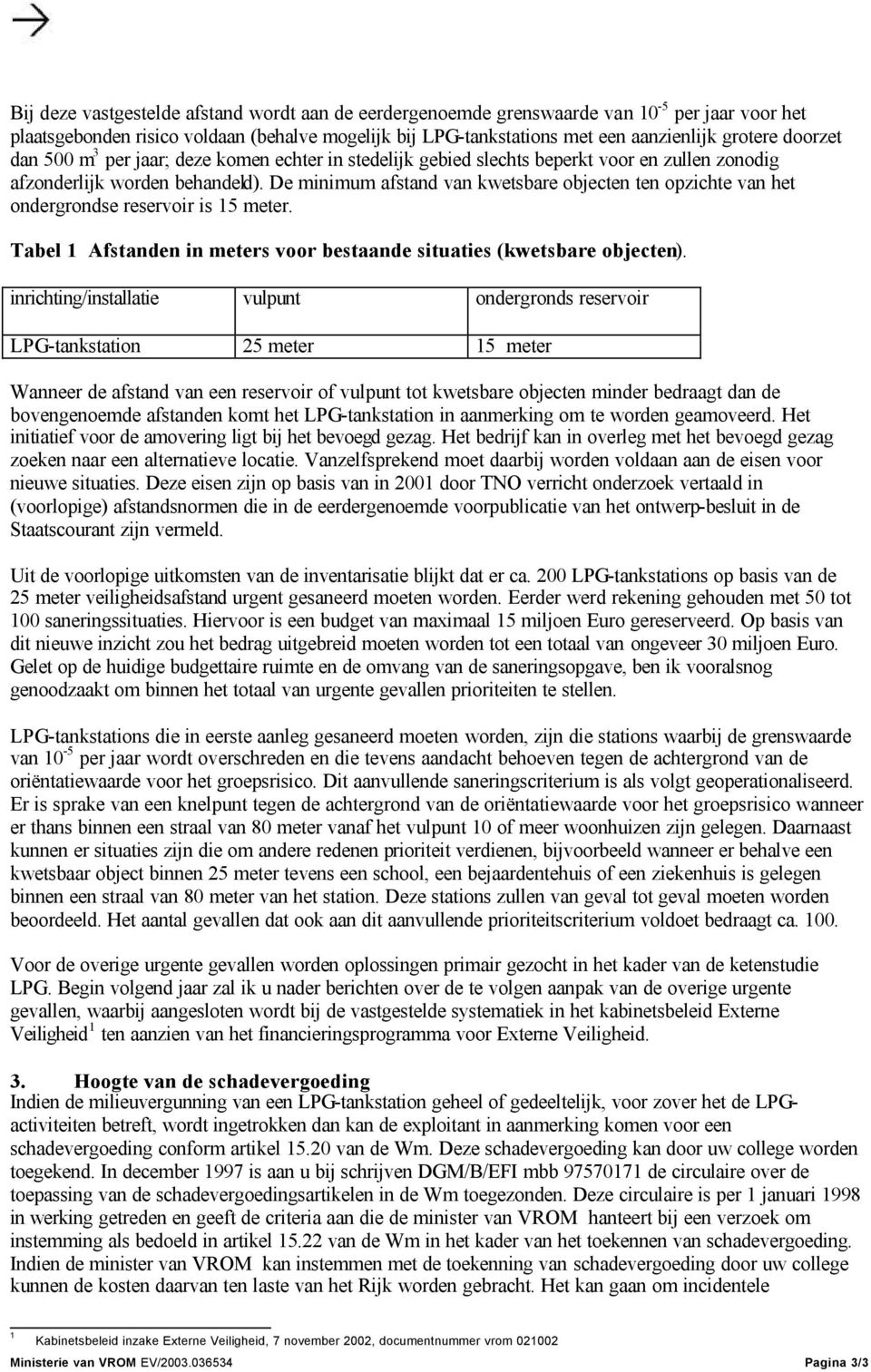 De minimum afstand van kwetsbare objecten ten opzichte van het ondergrondse reservoir is 15 meter. Tabel 1 Afstanden in meters voor bestaande situaties (kwetsbare objecten).