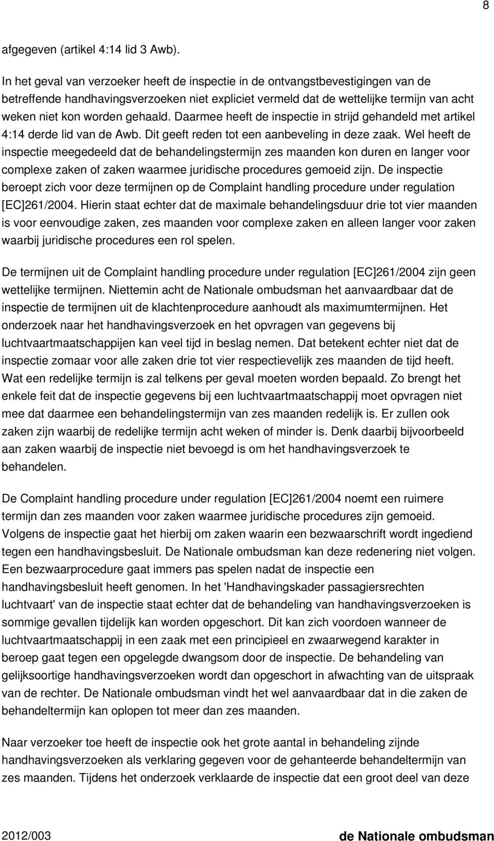 gehaald. Daarmee heeft de inspectie in strijd gehandeld met artikel 4:14 derde lid van de Awb. Dit geeft reden tot een aanbeveling in deze zaak.