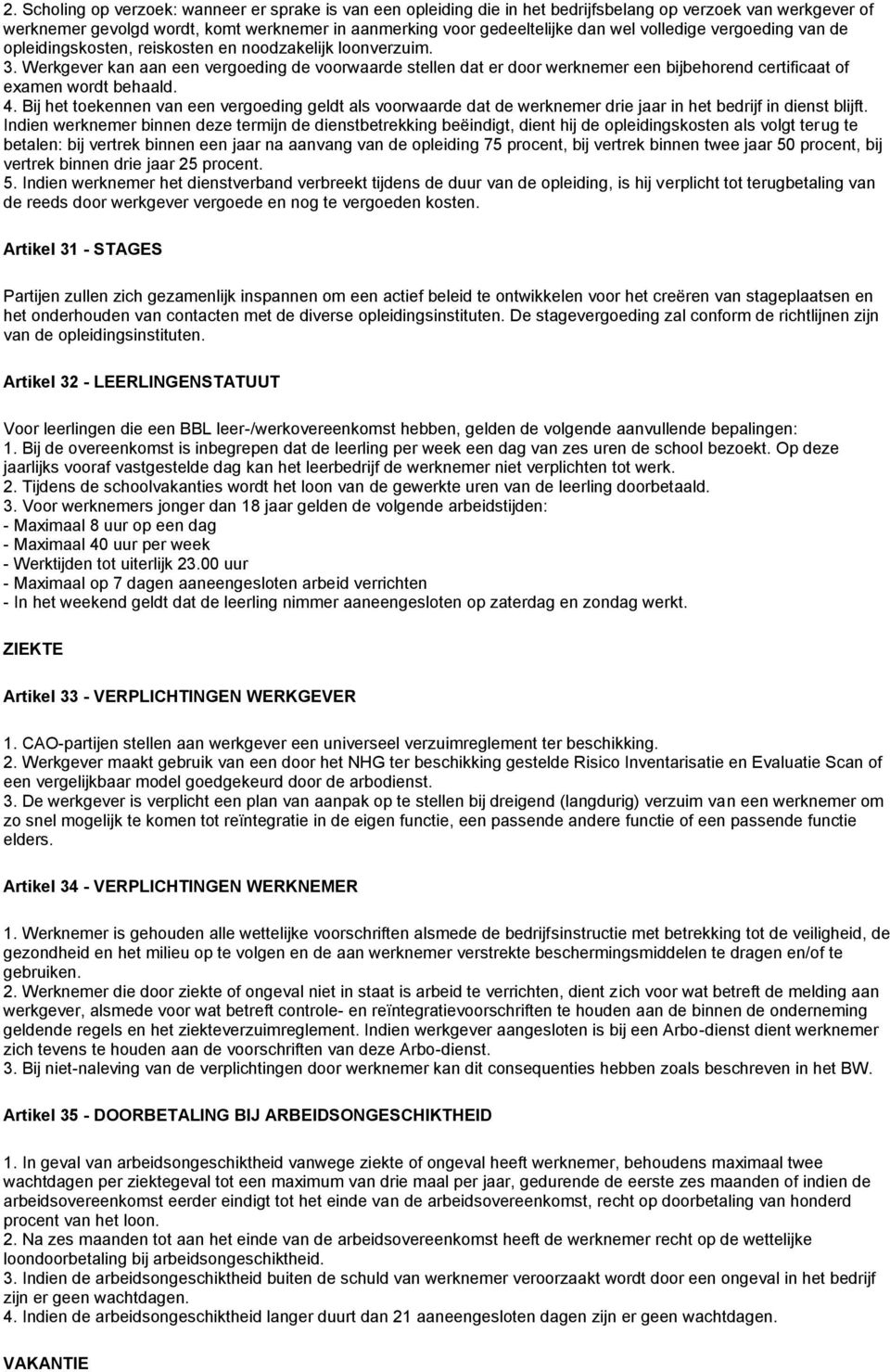 Werkgever kan aan een vergoeding de voorwaarde stellen dat er door werknemer een bijbehorend certificaat of examen wordt behaald. 4.