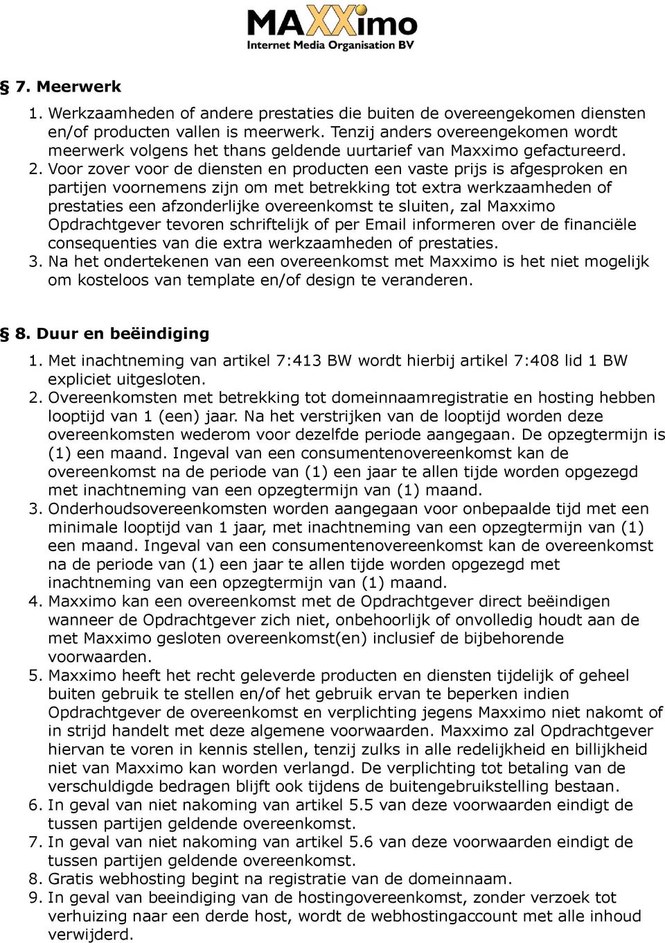 Voor zover voor de diensten en producten een vaste prijs is afgesproken en partijen voornemens zijn om met betrekking tot extra werkzaamheden of prestaties een afzonderlijke overeenkomst te sluiten,