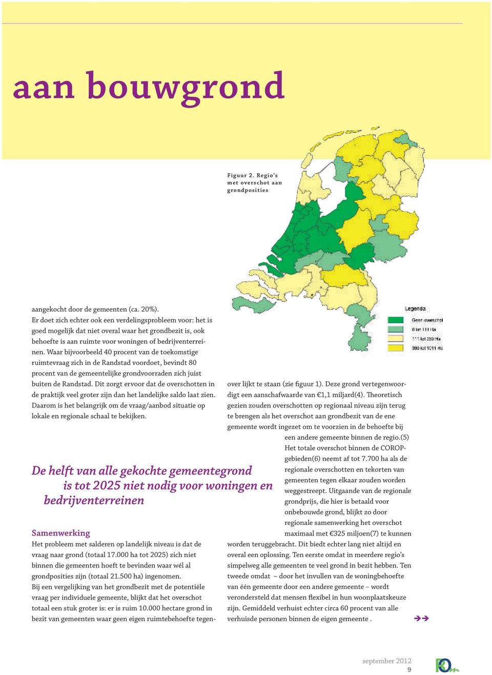 Waar bijvoorbeeld 40 procent van de toekomstige ruimtevraag zich in de Randstad voordoet, bevindt 80 procent van de gemeentelijke grondvoorraden zich juist buiten de Randstad.