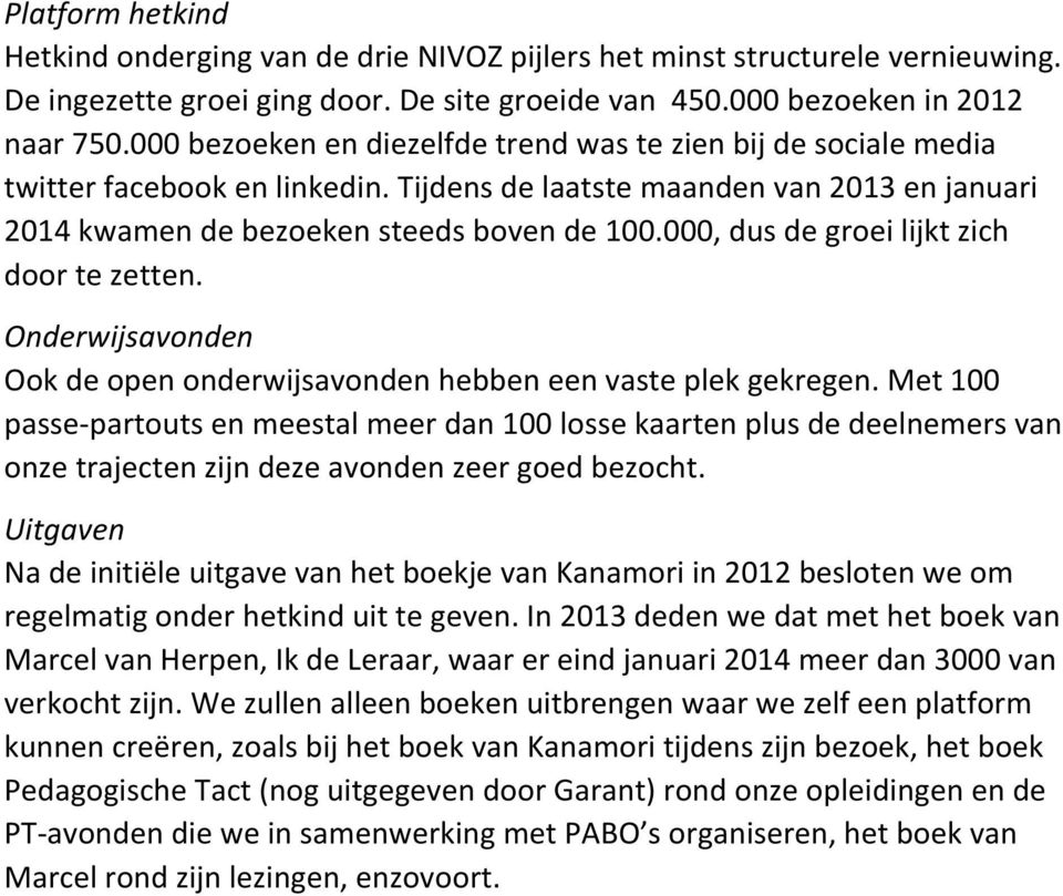 000, dus de groei lijkt zich door te zetten. Onderwijsavonden Ook de open onderwijsavonden hebben een vaste plek gekregen.