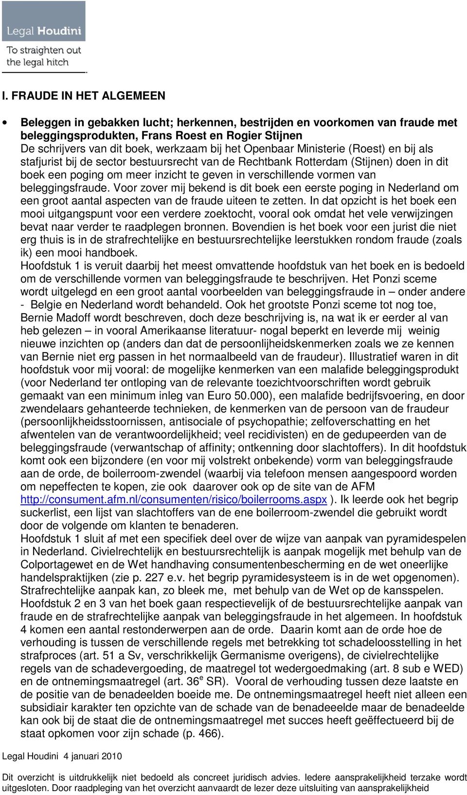 beleggingsfraude. Voor zover mij bekend is dit boek een eerste poging in Nederland om een groot aantal aspecten van de fraude uiteen te zetten.