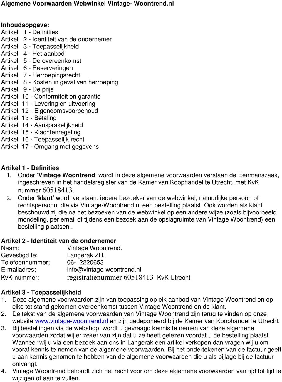 Herroepingsrecht Artikel 8 - Kosten in geval van herroeping Artikel 9 - De prijs Artikel 10 - Conformiteit en garantie Artikel 11 - Levering en uitvoering Artikel 12 - Eigendomsvoorbehoud Artikel 13