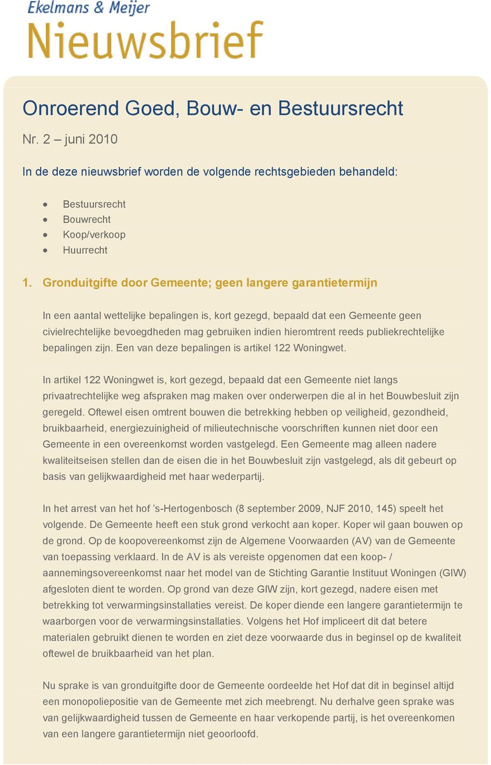 hieromtrent reeds publiekrechtelijke bepalingen zijn. Een van deze bepalingen is artikel 122 Woningwet.