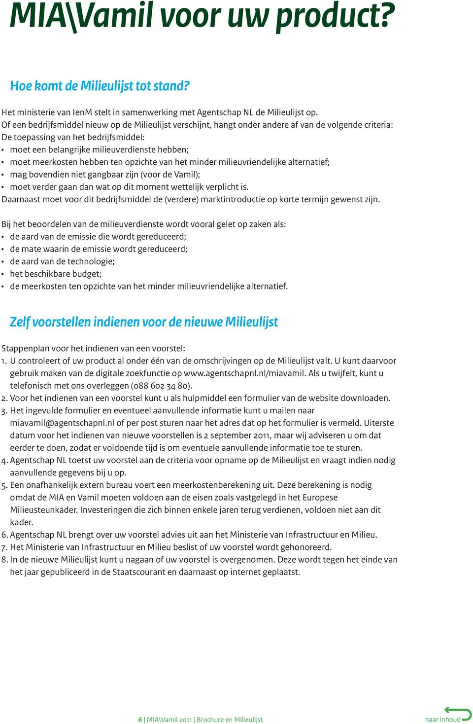 meerkosten hebben ten opzichte van het minder milieuvriendelijke alternatief; mag bovendien niet gangbaar zijn (voor de Vamil); moet verder gaan dan wat op dit moment wettelijk verplicht is.