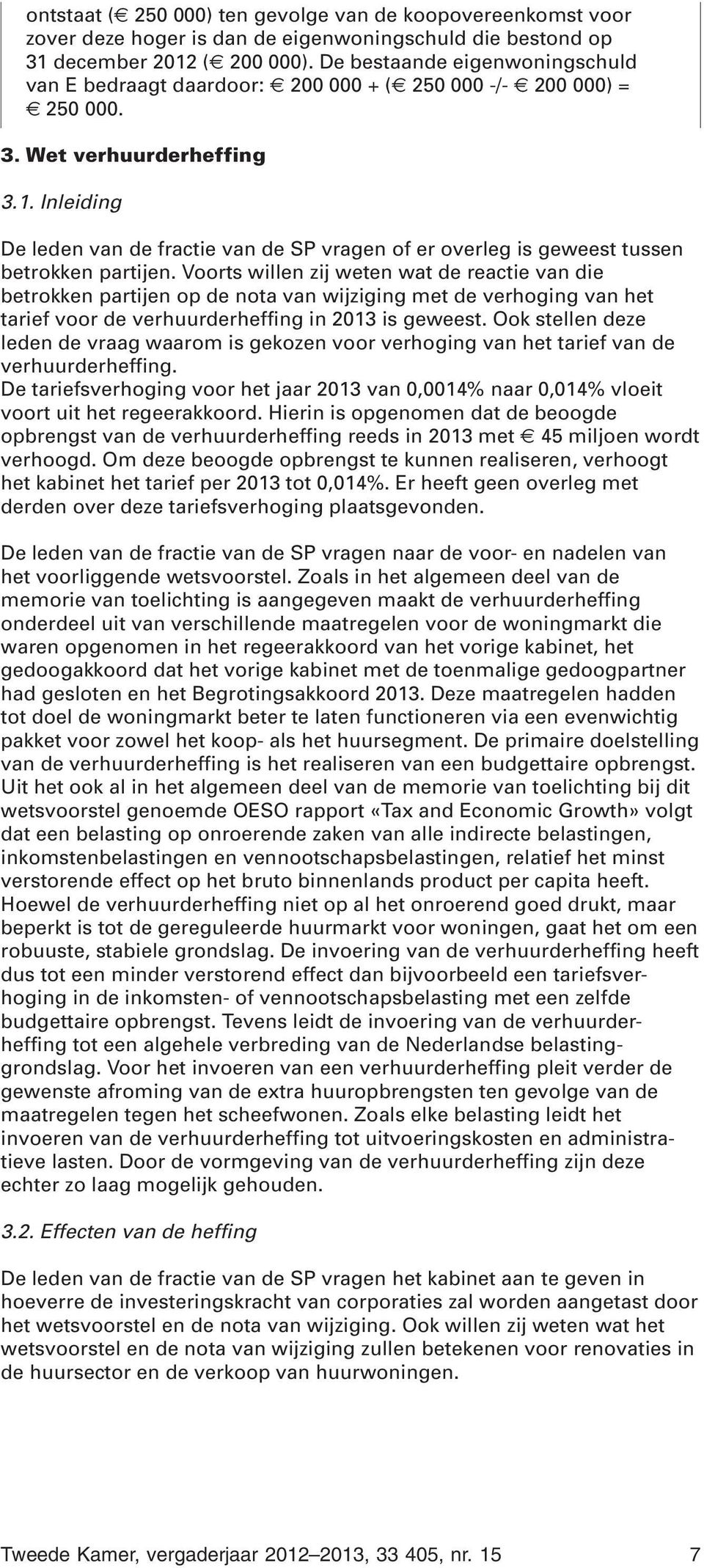 Inleiding De leden van de fractie van de SP vragen of er overleg is geweest tussen betrokken partijen.