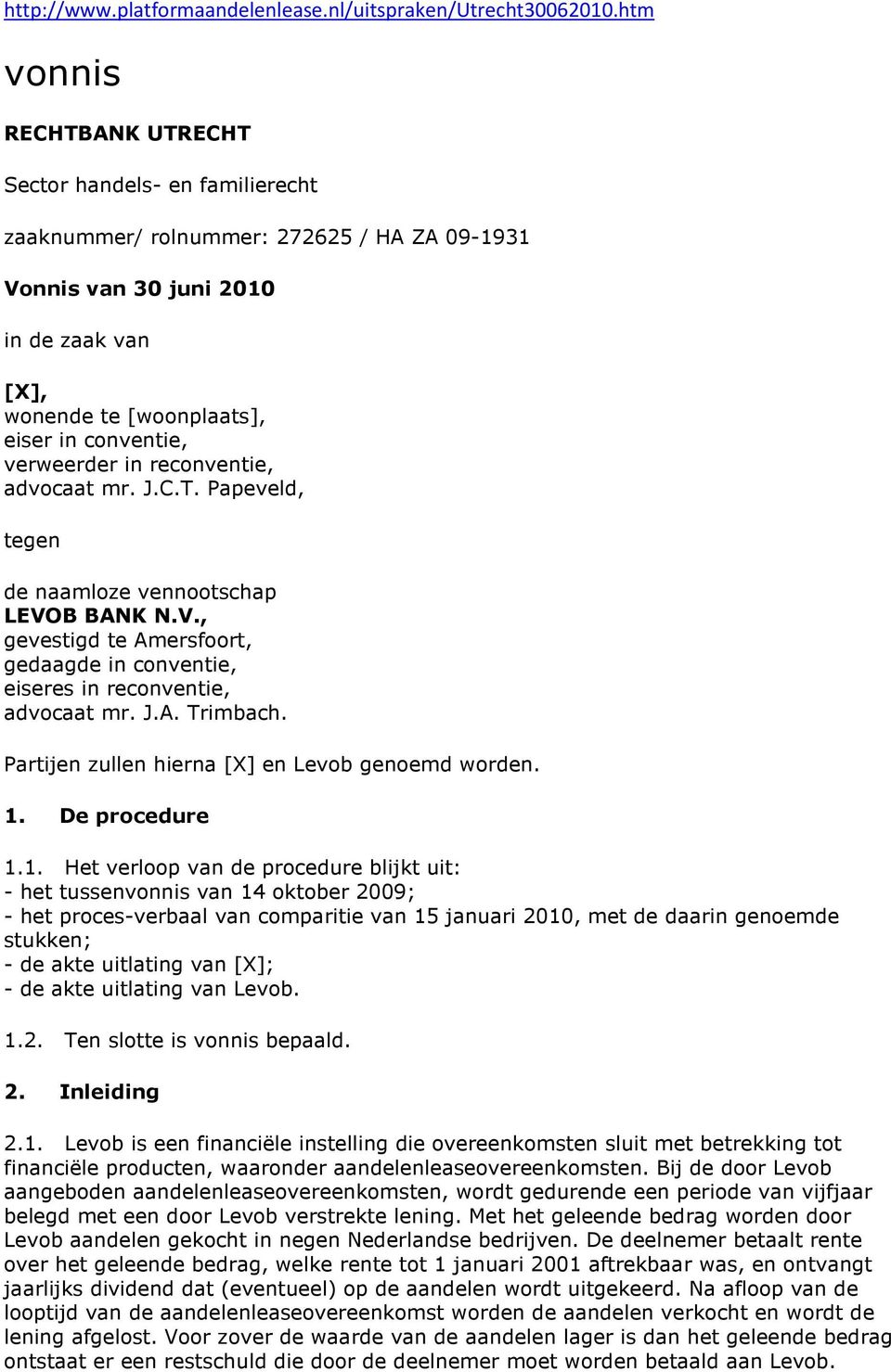 verweerder in reconventie, advocaat mr. J.C.T. Papeveld, tegen de naamloze vennootschap LEVOB BANK N.V., gevestigd te Amersfoort, gedaagde in conventie, eiseres in reconventie, advocaat mr. J.A. Trimbach.