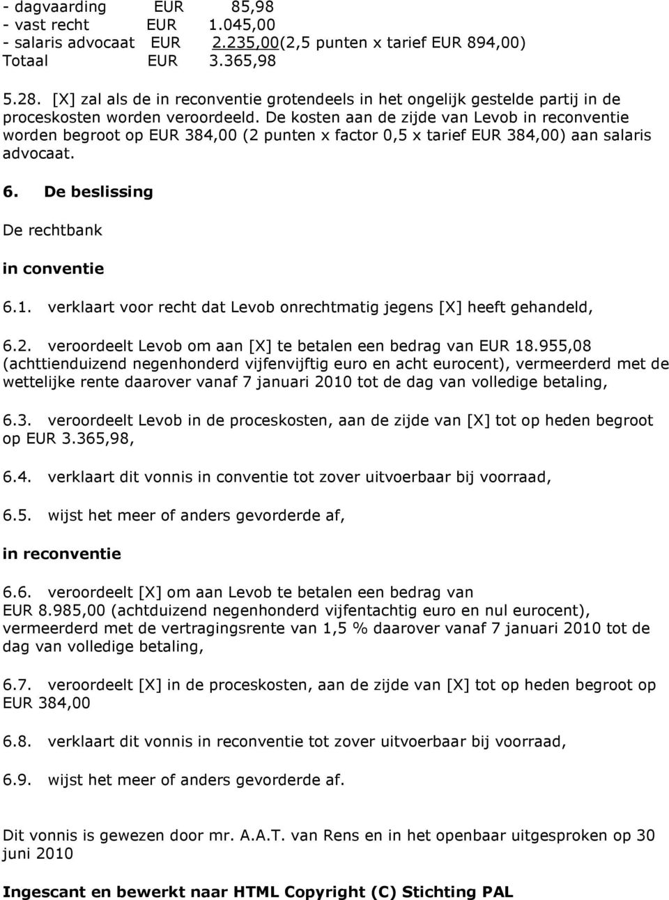 De kosten aan de zijde van Levob in reconventie worden begroot op EUR 384,00 (2 punten x factor 0,5 x tarief EUR 384,00) aan salaris advocaat. 6. De beslissing De rechtbank in conventie 6.1.