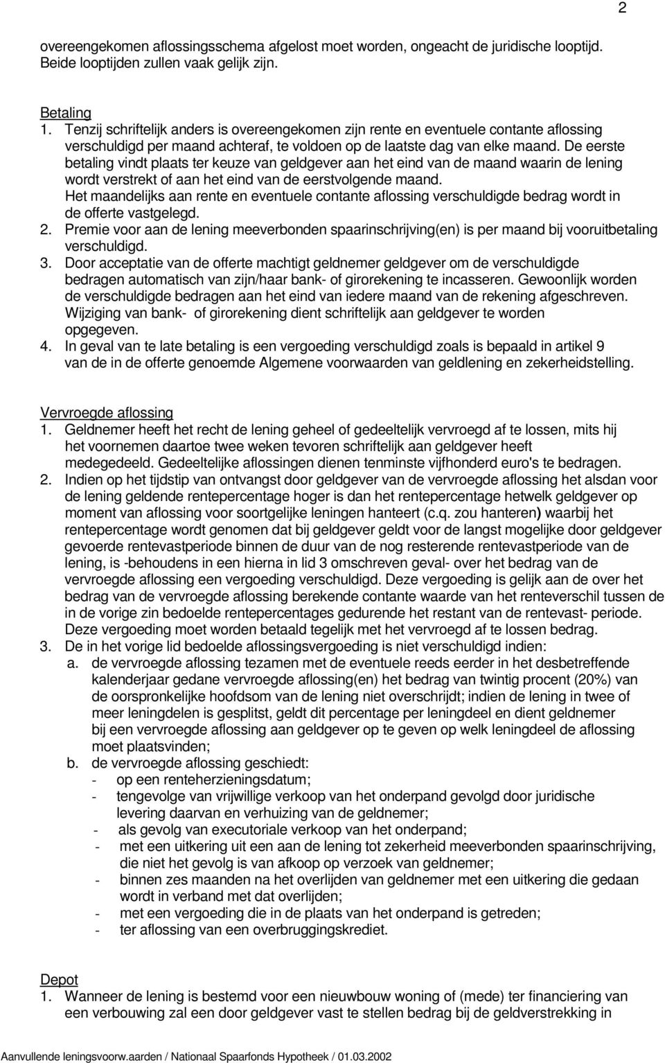 De eerste betaling vindt plaats ter keuze van geldgever aan het eind van de maand waarin de lening wordt verstrekt of aan het eind van de eerstvolgende maand.