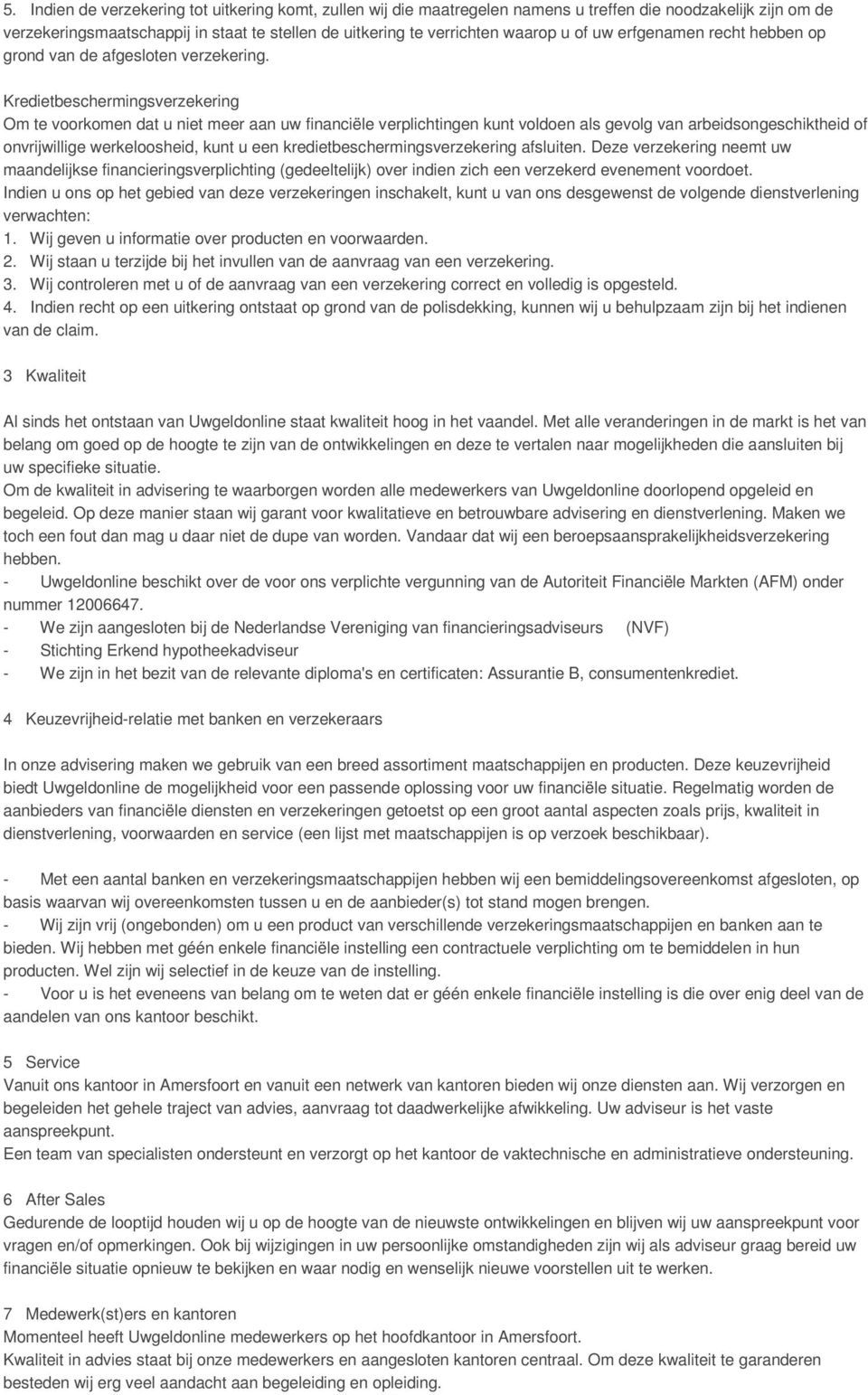 Kredietbeschermingsverzekering Om te voorkomen dat u niet meer aan uw financiële verplichtingen kunt voldoen als gevolg van arbeidsongeschiktheid of onvrijwillige werkeloosheid, kunt u een