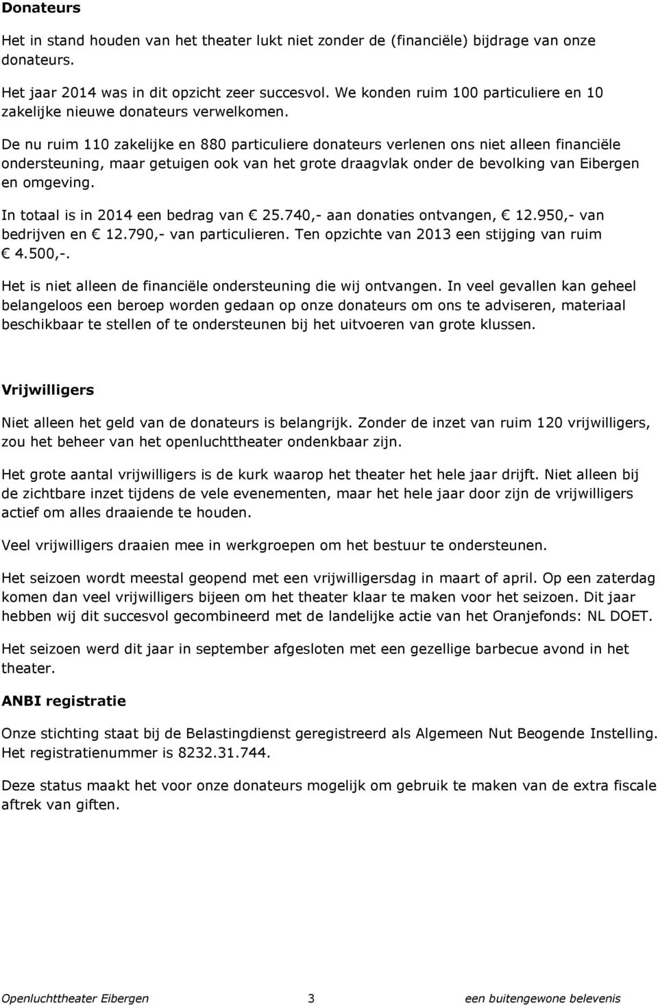 De nu ruim 110 zakelijke en 880 particuliere donateurs verlenen ons niet alleen financiële ondersteuning, maar getuigen ook van het grote draagvlak onder de bevolking van Eibergen en omgeving.