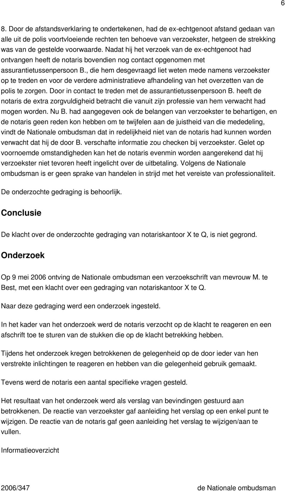 , die hem desgevraagd liet weten mede namens verzoekster op te treden en voor de verdere administratieve afhandeling van het overzetten van de polis te zorgen.