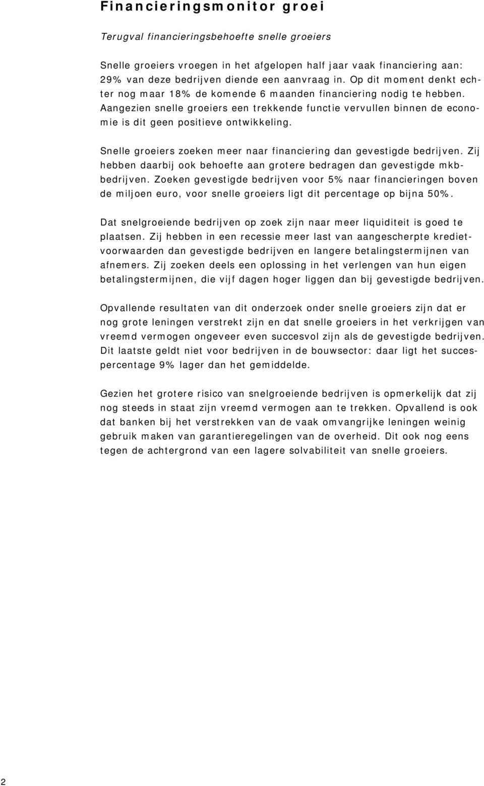 Aangezien snelle groeiers een trekkende functie vervullen binnen de economie is dit geen positieve ontwikkeling. Snelle groeiers zoeken meer naar financiering dan gevestigde bedrijven.