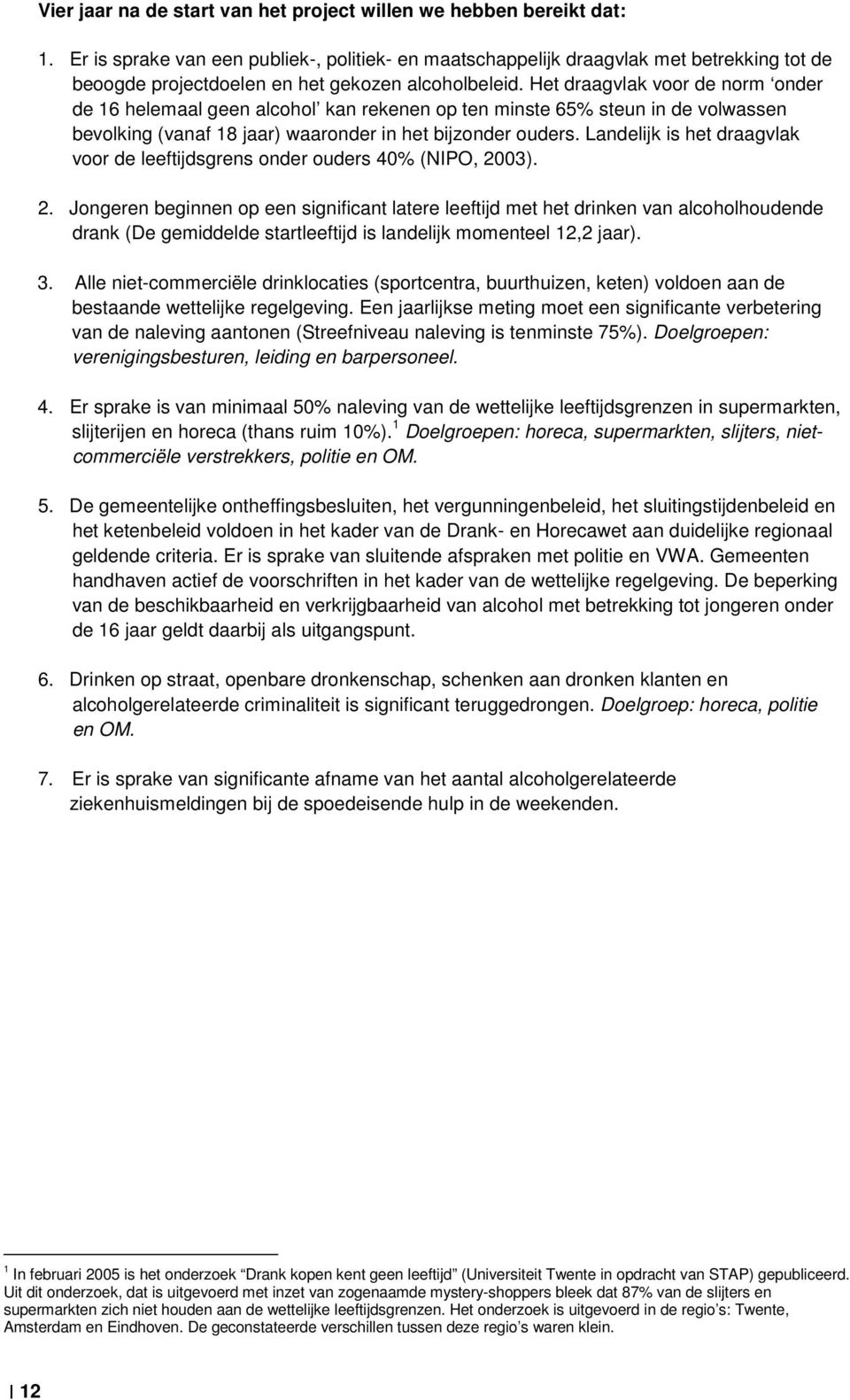 Het draagvlak voor de norm onder de 16 helemaal geen alcohol kan rekenen op ten minste 65% steun in de volwassen bevolking (vanaf 18 jaar) waaronder in het bijzonder ouders.