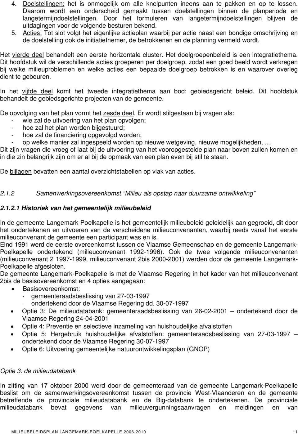 Door het formuleren van langetermijndoelstellingen blijven de uitdagingen voor de volgende besturen bekend. 5.