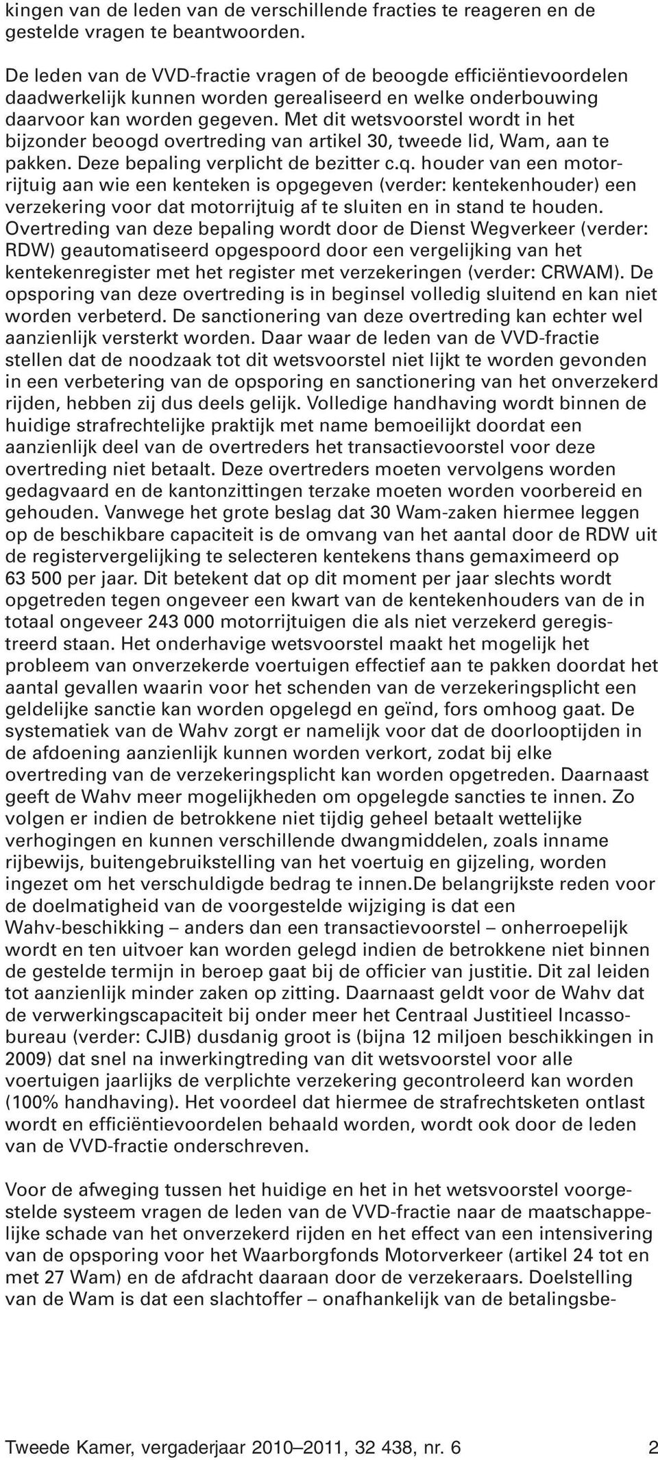 Met dit wetsvoorstel wordt in het bijzonder beoogd overtreding van artikel 30, tweede lid, Wam, aan te pakken. Deze bepaling verplicht de bezitter c.q.