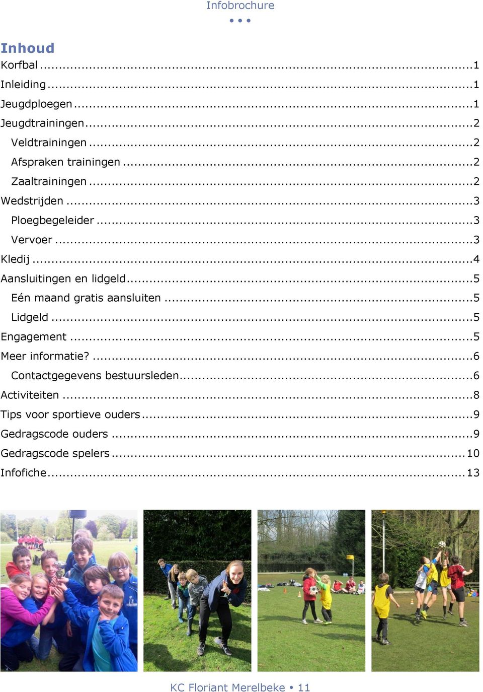 .. 5 Eén maand gratis aansluiten... 5 Lidgeld... 5 Engagement... 5 Meer infrmatie?... 6 Cntactgegevens bestuursleden.