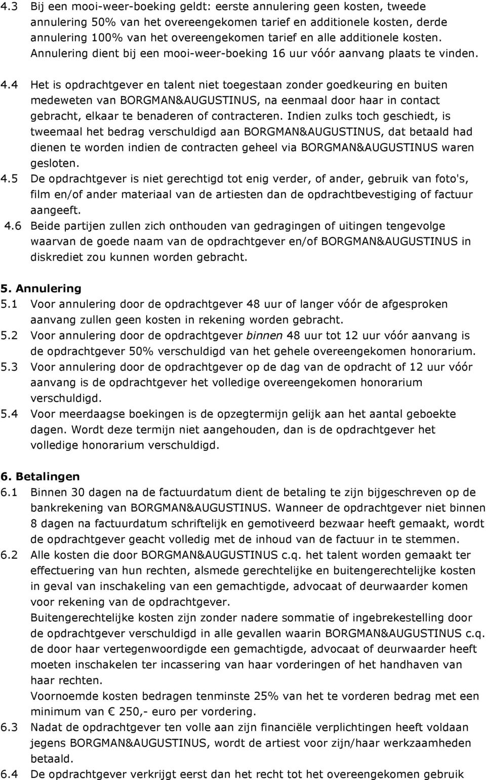 4 Het is opdrachtgever en talent niet toegestaan zonder goedkeuring en buiten medeweten van BORGMAN&AUGUSTINUS, na eenmaal door haar in contact gebracht, elkaar te benaderen of contracteren.