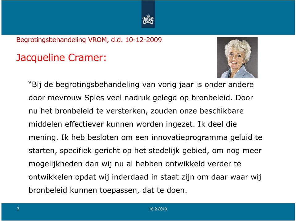 d. 10-12-2009 Jacqueline Cramer: Bij de begrotingsbehandeling van vorig jaar is onder andere door mevrouw Spies veel nadruk gelegd op bronbeleid.