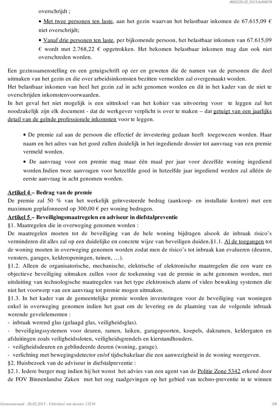 Een gezinssamenstelling en een getuigschrift op eer en geweten die de namen van de personen die deel uitmaken van het gezin en die over arbeidsinkomsten bezitten vermelden zal overgemaakt worden.