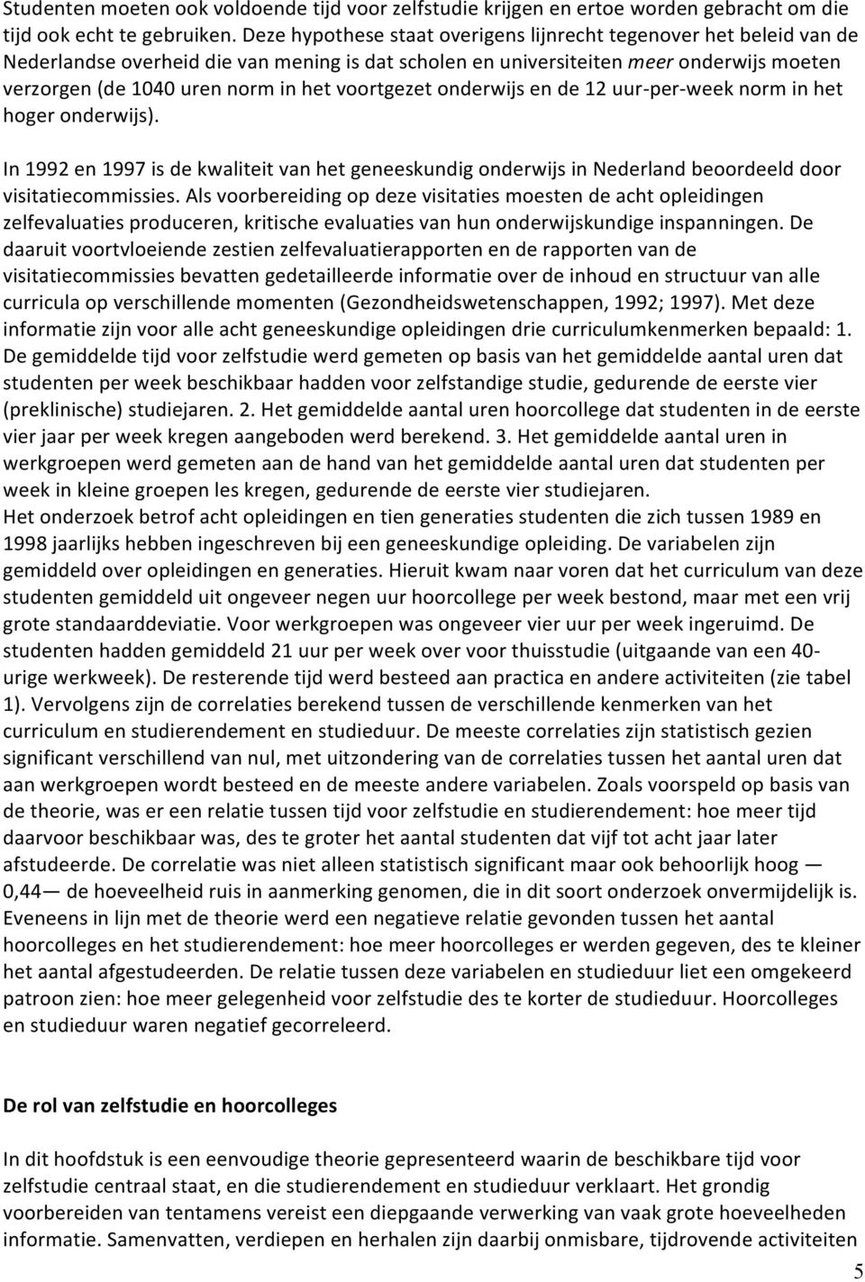 voortgezet onderwijs en de 12 uur- per- week norm in het hoger onderwijs). In 1992 en 1997 is de kwaliteit van het geneeskundig onderwijs in Nederland beoordeeld door visitatiecommissies.