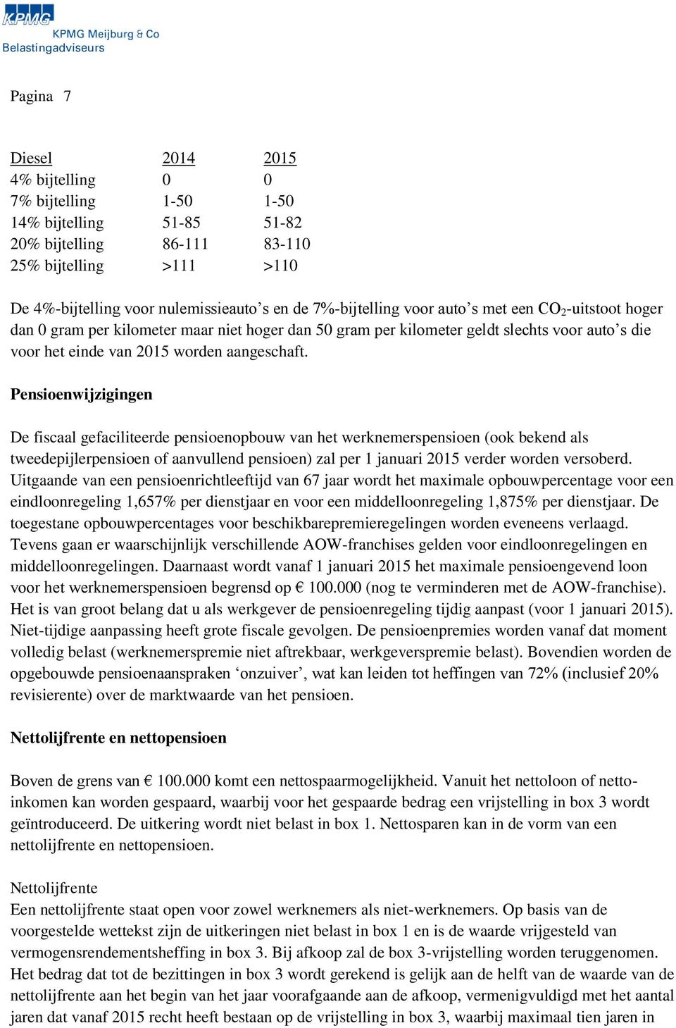 Pensioenwijzigingen De fiscaal gefaciliteerde pensioenopbouw van het werknemerspensioen (ook bekend als tweedepijlerpensioen of aanvullend pensioen) zal per 1 januari 2015 verder worden versoberd.