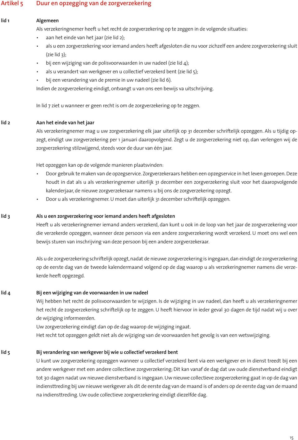 4); als u verandert van werkgever en u collectief verzekerd bent (zie lid 5); bij een verandering van de premie in uw nadeel (zie lid 6).