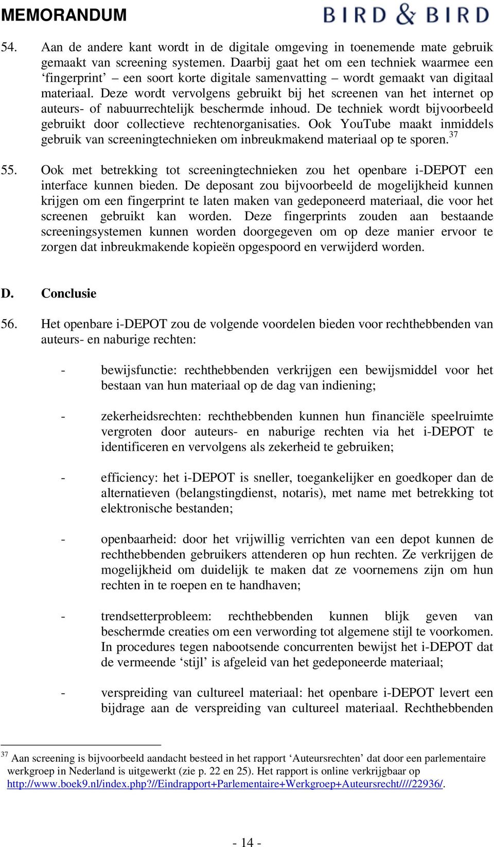 Deze wordt vervolgens gebruikt bij het screenen van het internet op auteurs- of nabuurrechtelijk beschermde inhoud. De techniek wordt bijvoorbeeld gebruikt door collectieve rechtenorganisaties.