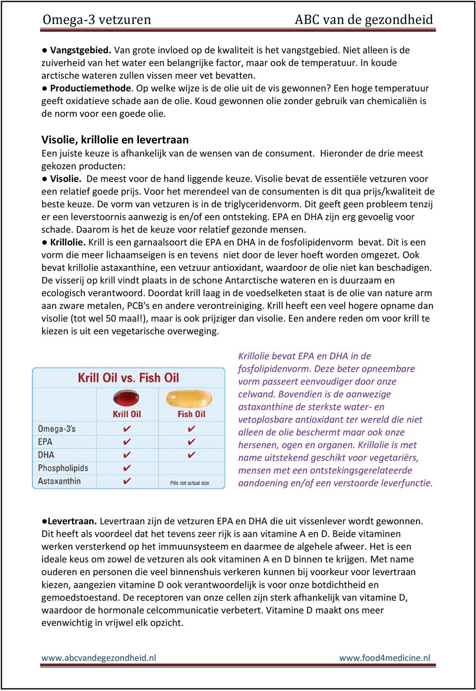 Koud gewonnen olie zonder gebruik van chemicaliën is de norm voor een goede olie. Visolie, krillolie en levertraan Een juiste keuze is afhankelijk van de wensen van de consument.